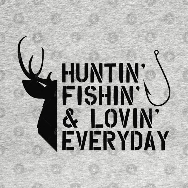 Deer Hunter and Fishing - Huntin' Fishin' & Lovin' Everyday by KC Happy Shop